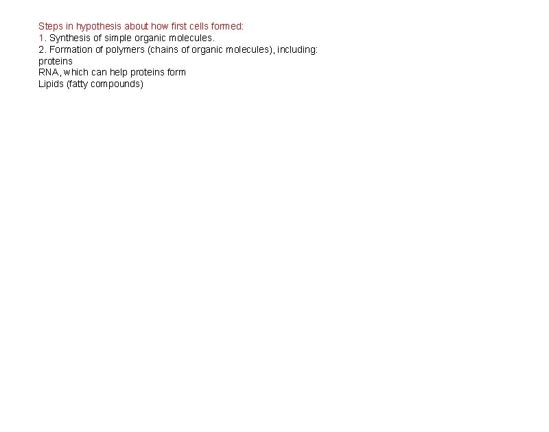 Steps in hypothesis about how first cells formed: 1. Synthesis of simple organic molecules.