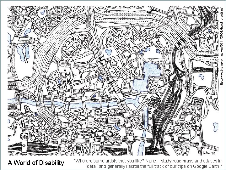 http: //www. brainpickings. org/2011/05/03/drawing-autism/ A World of Disability “Who are some artists that you
