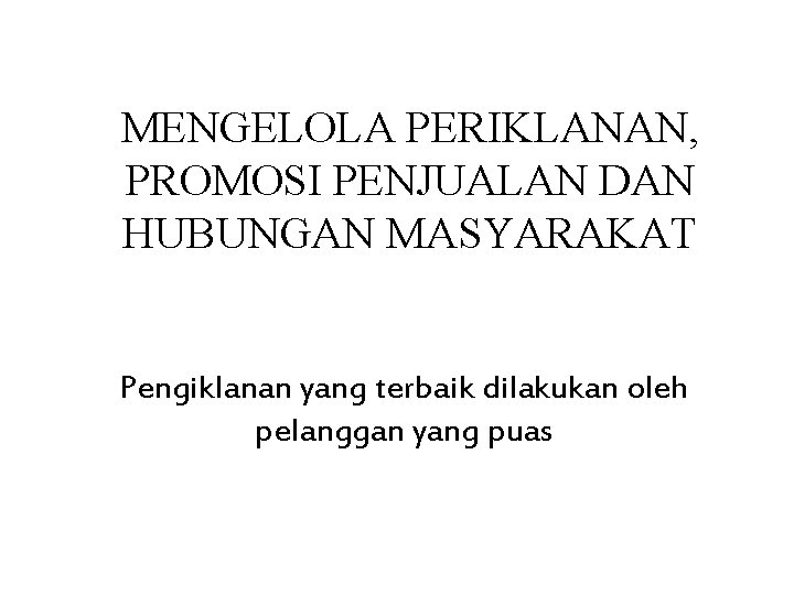 MENGELOLA PERIKLANAN, PROMOSI PENJUALAN DAN HUBUNGAN MASYARAKAT Pengiklanan yang terbaik dilakukan oleh pelanggan yang