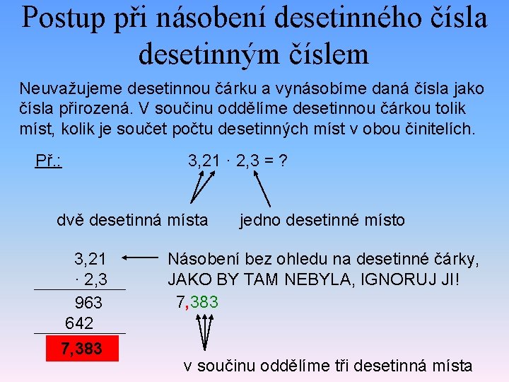 Postup při násobení desetinného čísla desetinným číslem Neuvažujeme desetinnou čárku a vynásobíme daná čísla