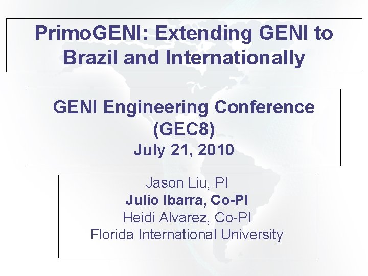 Primo. GENI: Extending GENI to Brazil and Internationally GENI Engineering Conference (GEC 8) July