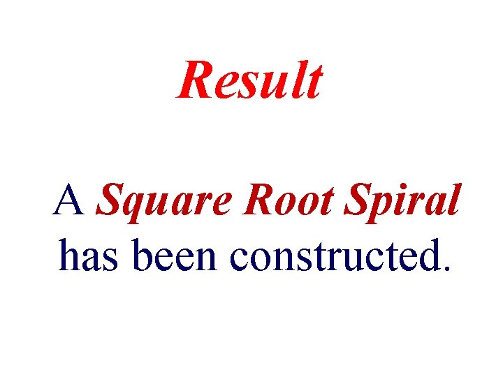 Result A Square Root Spiral has been constructed. 