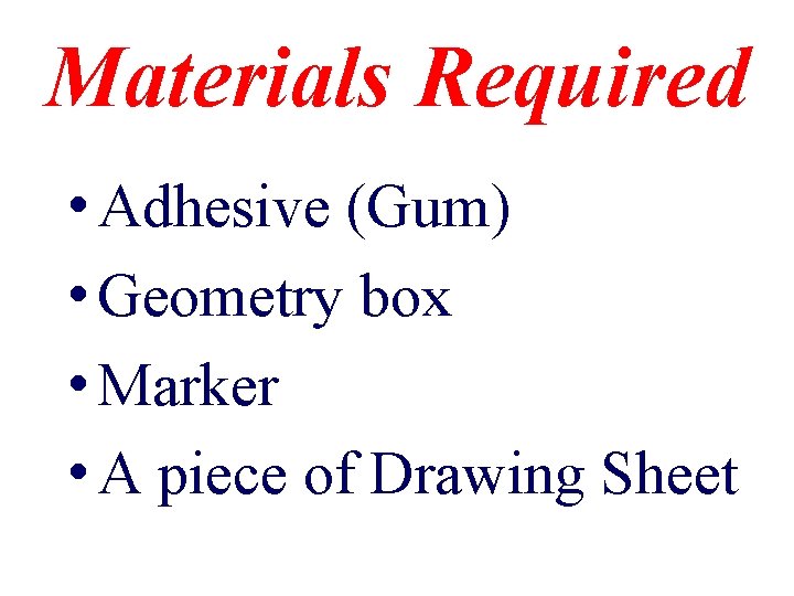 Materials Required • Adhesive (Gum) • Geometry box • Marker • A piece of