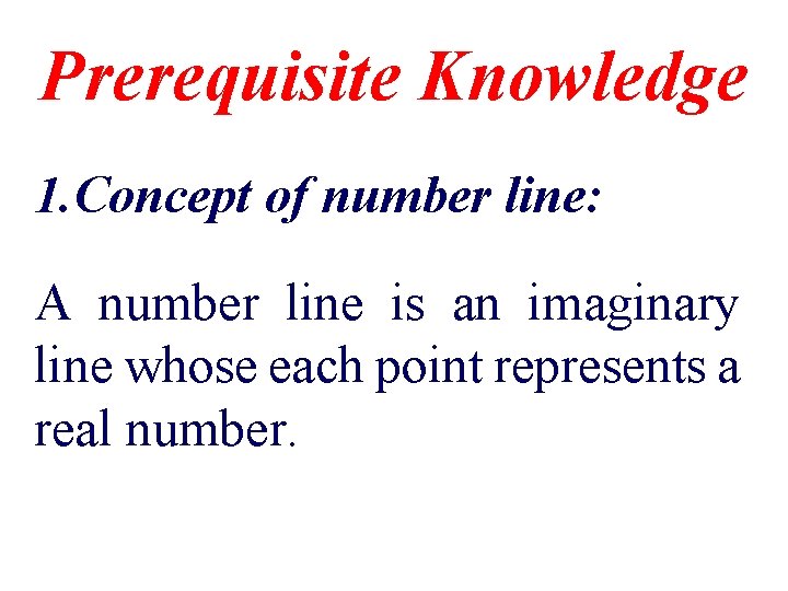 Prerequisite Knowledge 1. Concept of number line: A number line is an imaginary line