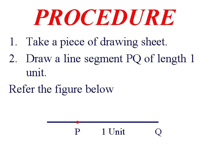 PROCEDURE 1. Take a piece of drawing sheet. 2. Draw a line segment PQ