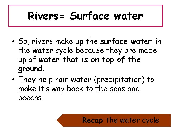 Rivers= Surface water • So, rivers make up the surface water in the water