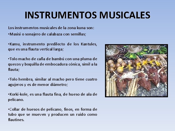 INSTRUMENTOS MUSICALES Los instrumentos musicales de la zona kuna son: • Masisi o sonajero