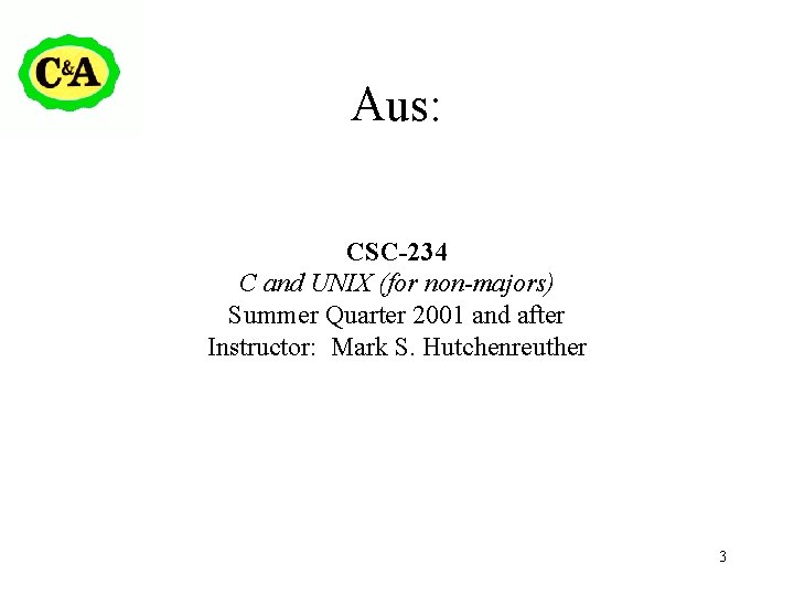 Aus: CSC-234 C and UNIX (for non-majors) Summer Quarter 2001 and after Instructor: Mark