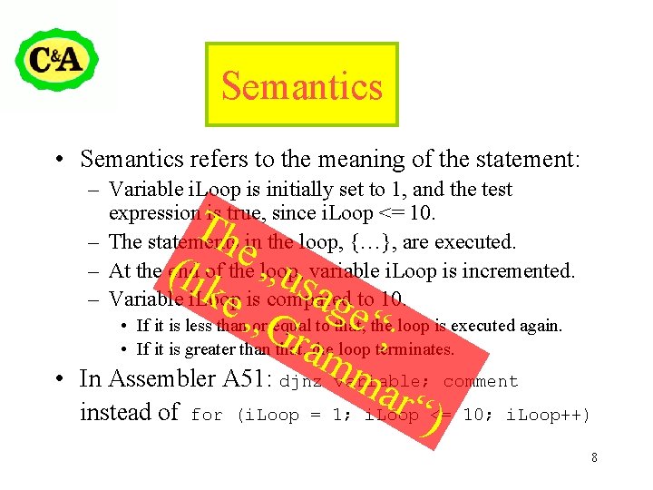 Semantics • Semantics refers to the meaning of the statement: – Variable i. Loop