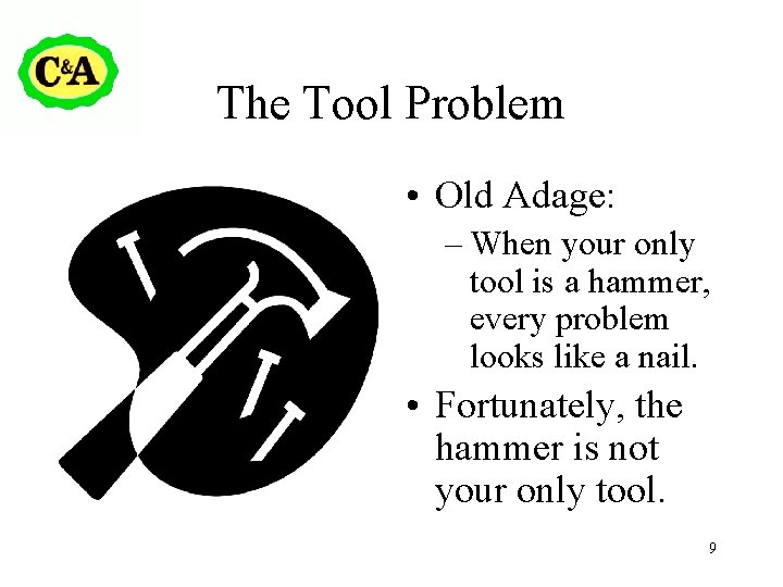 The Tool Problem • Old Adage: – When your only tool is a hammer,