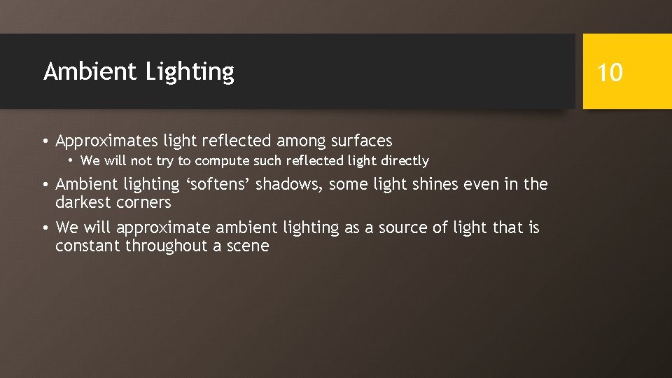 Ambient Lighting • Approximates light reflected among surfaces • We will not try to