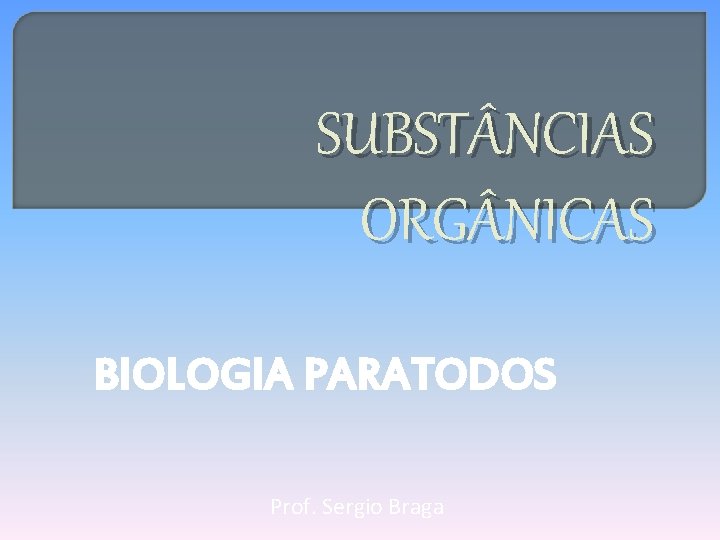 SUBST NCIAS ORG NICAS BIOLOGIA PARATODOS Prof. Sergio Braga 