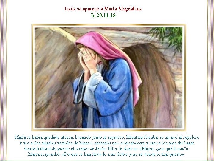 Jesús se aparece a María Magdalena Jn 20, 11 -18 María se había quedado