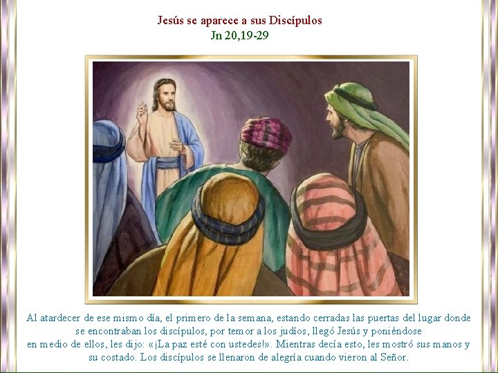 Jesús se aparece a sus Discípulos Jn 20, 19 -29 Al atardecer de ese