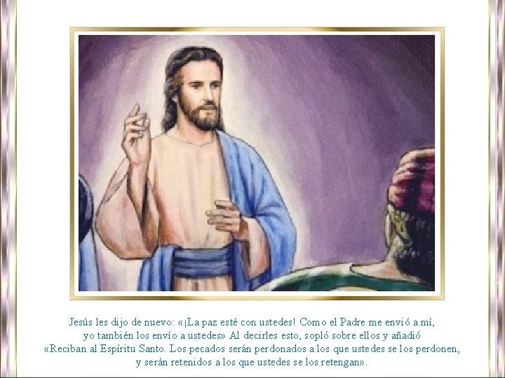 Jesús les dijo de nuevo: «¡La paz esté con ustedes! Como el Padre me