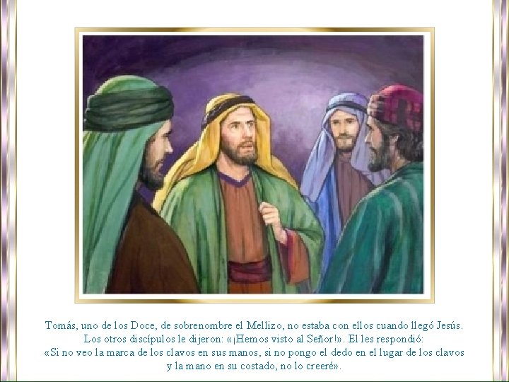 Tomás, uno de los Doce, de sobrenombre el Mellizo, no estaba con ellos cuando Tomás, uno de los Doce, de sobrenombre el Mellizo, no estaba con ellos cuando