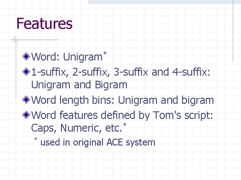 Features Word: Unigram* 1 -suffix, 2 -suffix, 3 -suffix and 4 -suffix: Unigram and