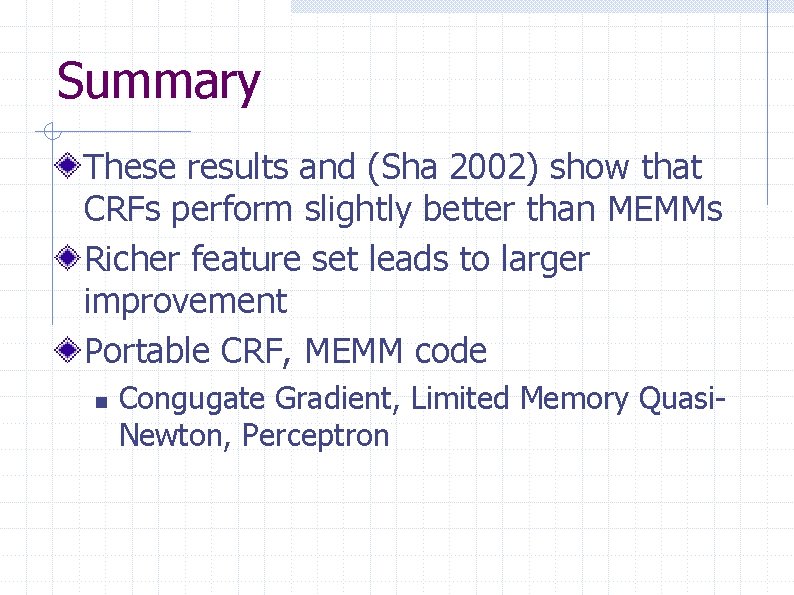 Summary These results and (Sha 2002) show that CRFs perform slightly better than MEMMs