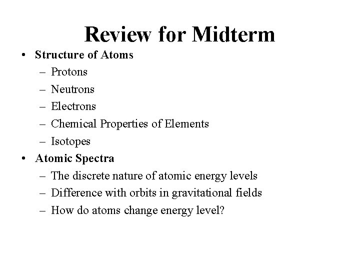 Review for Midterm • Structure of Atoms – Protons – Neutrons – Electrons –