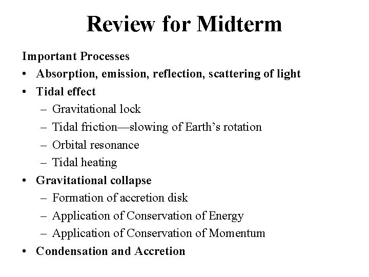 Review for Midterm Important Processes • Absorption, emission, reflection, scattering of light • Tidal