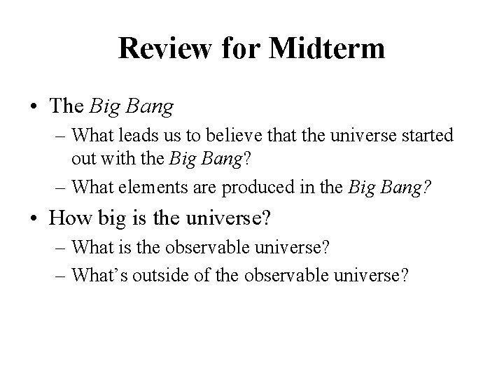 Review for Midterm • The Big Bang – What leads us to believe that