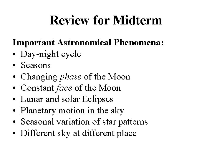 Review for Midterm Important Astronomical Phenomena: • Day-night cycle • Seasons • Changing phase