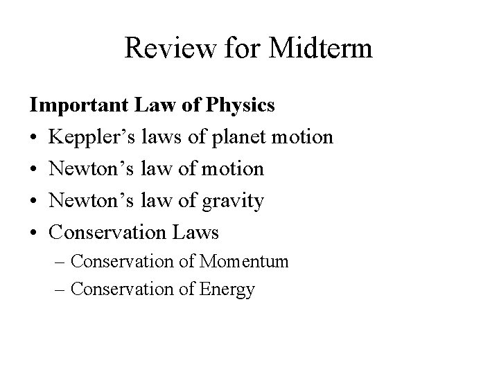 Review for Midterm Important Law of Physics • Keppler’s laws of planet motion •