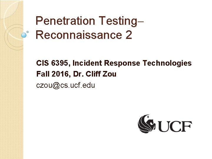 Penetration Testing Reconnaissance 2 CIS 6395, Incident Response Technologies Fall 2016, Dr. Cliff Zou