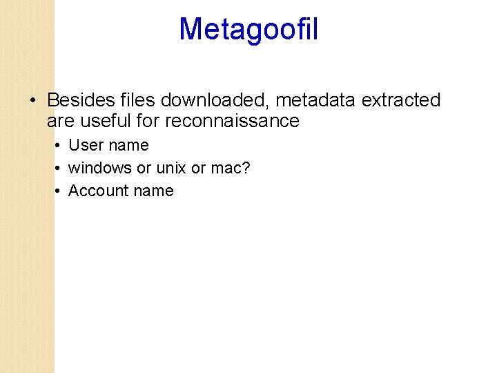 Metagoofil • Besides files downloaded, metadata extracted are useful for reconnaissance • User name