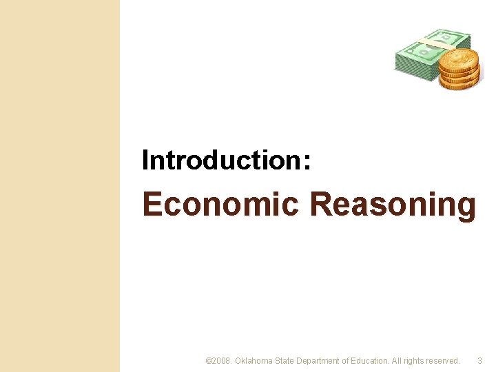 Introduction: Economic Reasoning © 2008. Oklahoma State Department of Education. All rights reserved. 3