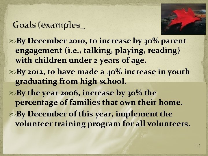 Goals (examples_ By December 2010, to increase by 30% parent engagement (i. e. ,