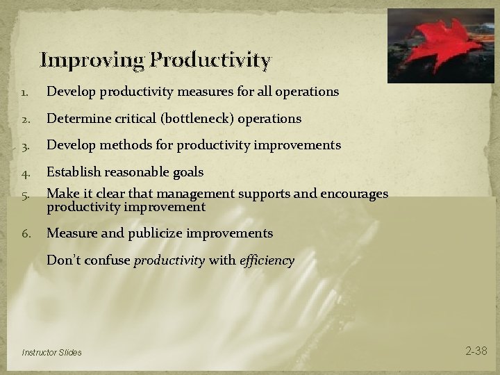 Improving Productivity 1. Develop productivity measures for all operations 2. Determine critical (bottleneck) operations