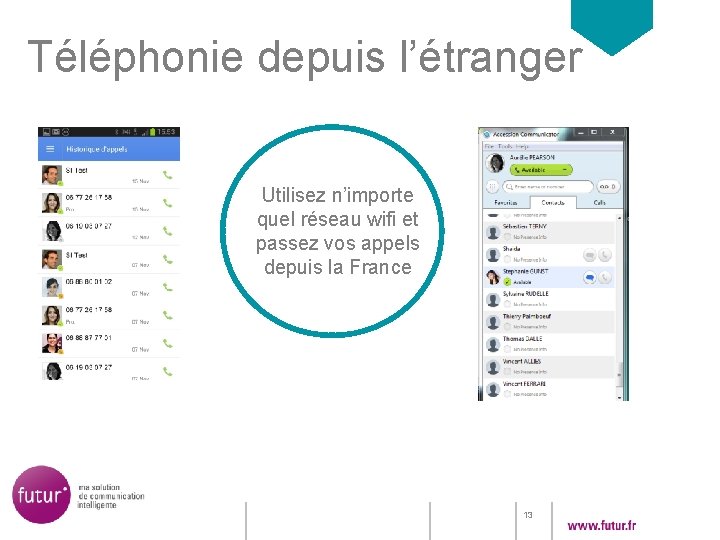 Téléphonie depuis l’étranger Utilisez n’importe quel réseau wifi et passez vos appels depuis la