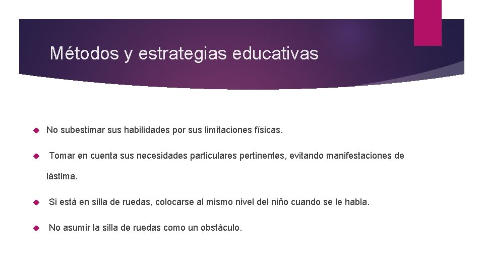 Métodos y estrategias educativas No subestimar sus habilidades por sus limitaciones físicas. Tomar en