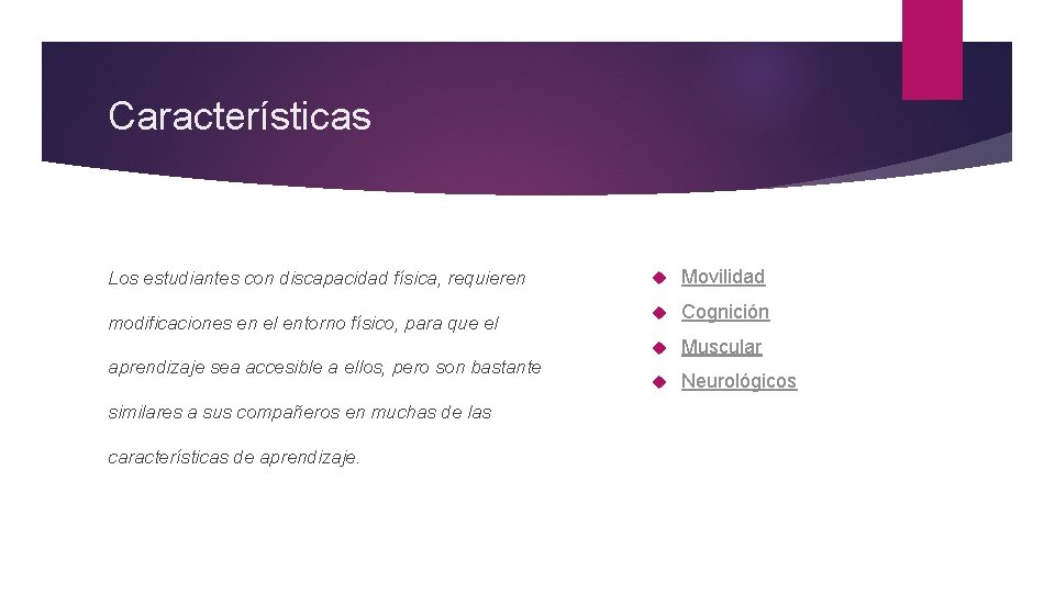 Características Los estudiantes con discapacidad física, requieren modificaciones en el entorno físico, para que
