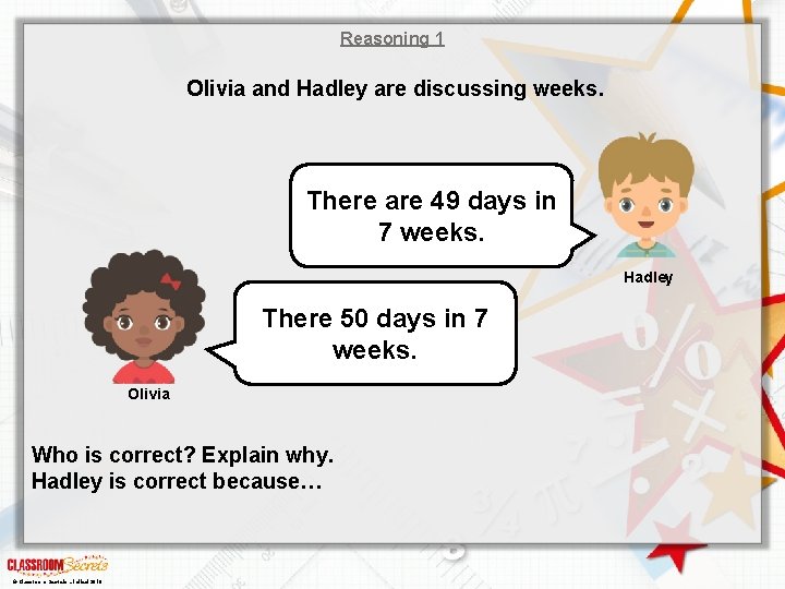 Reasoning 1 Olivia and Hadley are discussing weeks. There are 49 days in 7