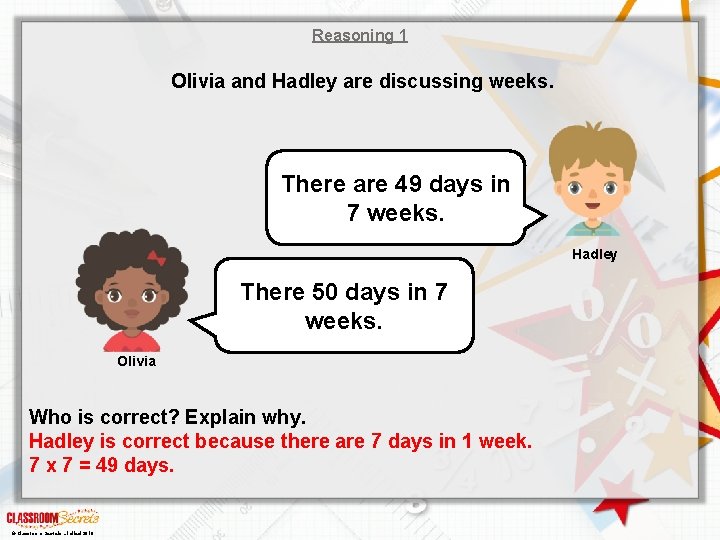 Reasoning 1 Olivia and Hadley are discussing weeks. There are 49 days in 7
