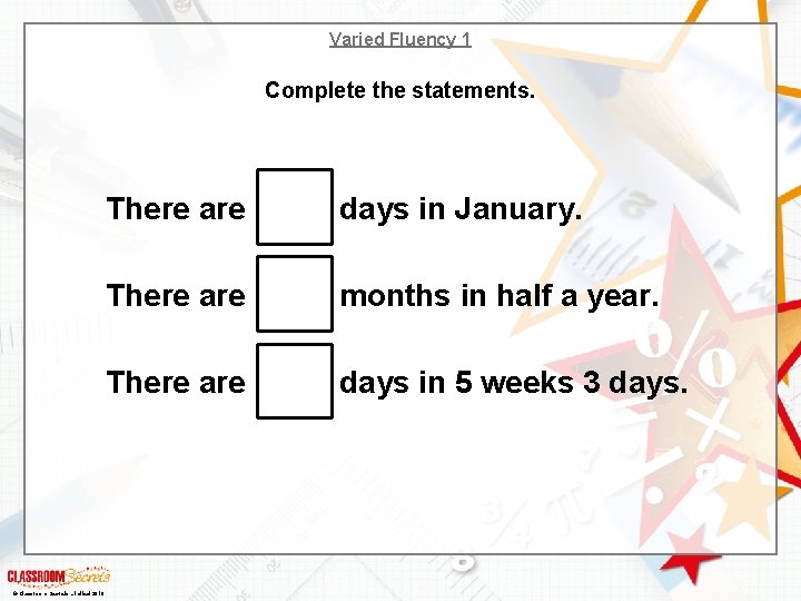Varied Fluency 1 Complete the statements. © Classroom Secrets Limited 2018 There are days