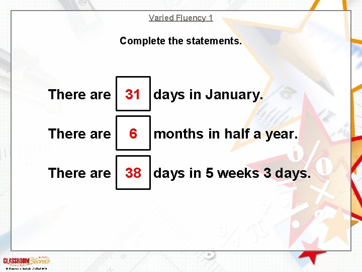 Varied Fluency 1 Complete the statements. © Classroom Secrets Limited 2018 There are 31