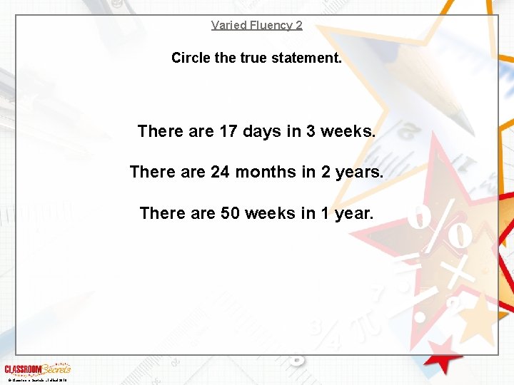 Varied Fluency 2 Circle the true statement. There are 17 days in 3 weeks.