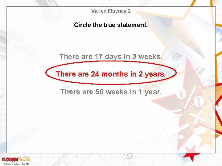 Varied Fluency 2 Circle the true statement. There are 17 days in 3 weeks.