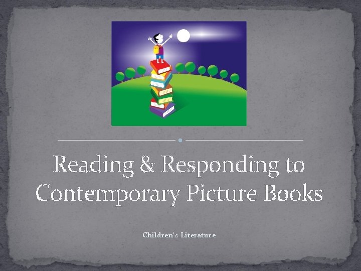 Reading & Responding to Contemporary Picture Books Children’s Literature 