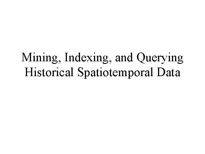 Mining, Indexing, and Querying Historical Spatiotemporal Data 