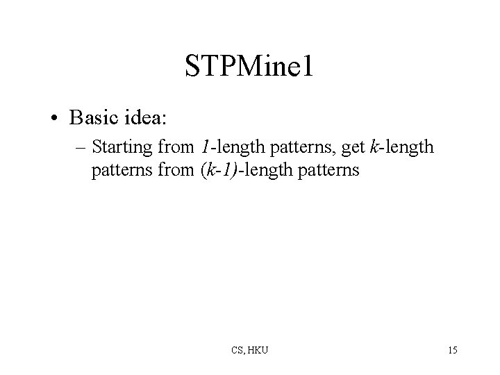 STPMine 1 • Basic idea: – Starting from 1 -length patterns, get k-length patterns