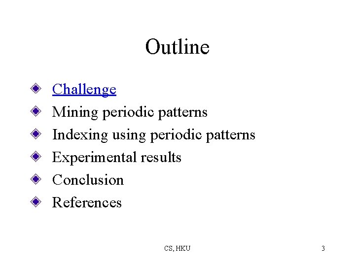 Outline Challenge Mining periodic patterns Indexing using periodic patterns Experimental results Conclusion References CS,