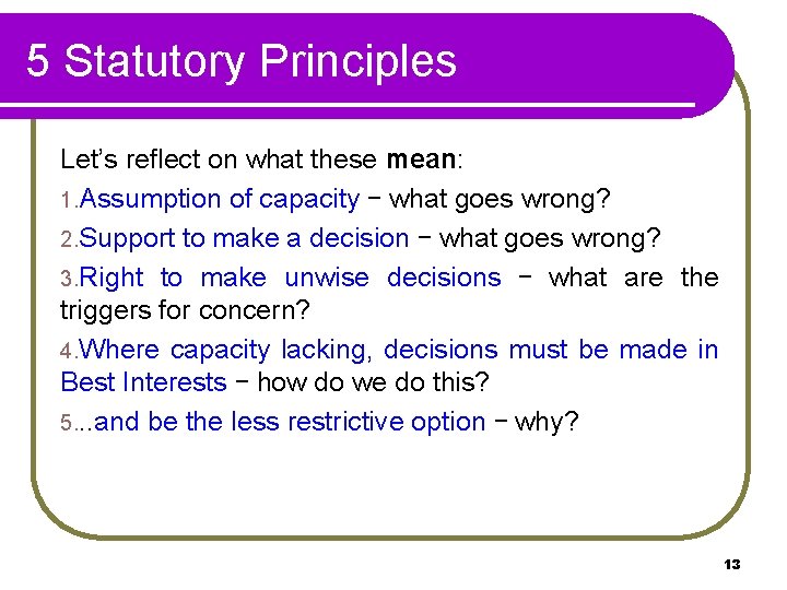 5 Statutory Principles Let’s reflect on what these mean: 1. Assumption of capacity –