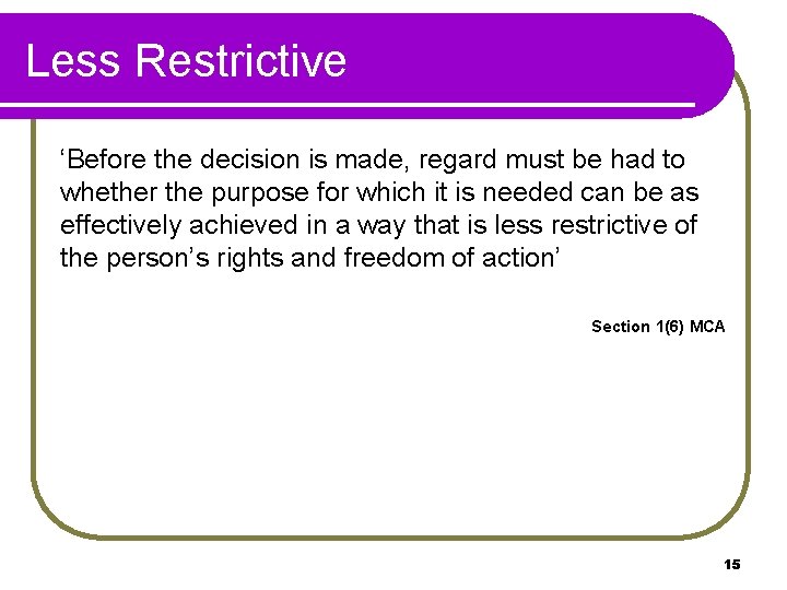 Less Restrictive ‘Before the decision is made, regard must be had to whether the