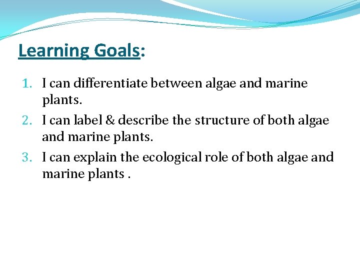 Learning Goals: 1. I can differentiate between algae and marine plants. 2. I can