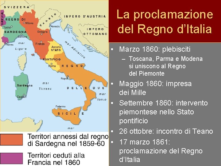 La proclamazione del Regno d’Italia • Marzo 1860: plebisciti – Toscana, Parma e Modena