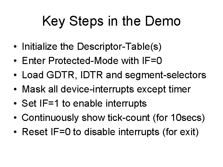 Key Steps in the Demo • • Initialize the Descriptor-Table(s) Enter Protected-Mode with IF=0